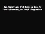 Read Can Preserve and Dry: A Beginners Guide To Canning Preserving and Dehydrating your Food