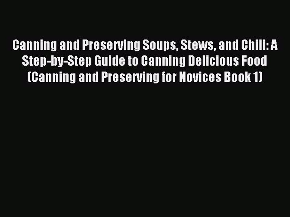 Read Canning and Preserving Soups Stews and Chili: A Step-by-Step Guide to Canning Delicious