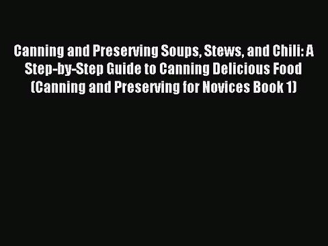 Read Canning and Preserving Soups Stews and Chili: A Step-by-Step Guide to Canning Delicious