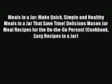 Read Meals in a Jar: Make Quick Simple and Healthy Meals in a Jar That Save Time! Delicious
