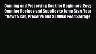 Read Canning and Preserving Book for Beginners: Easy Canning Recipes and Supplies to Jump Start