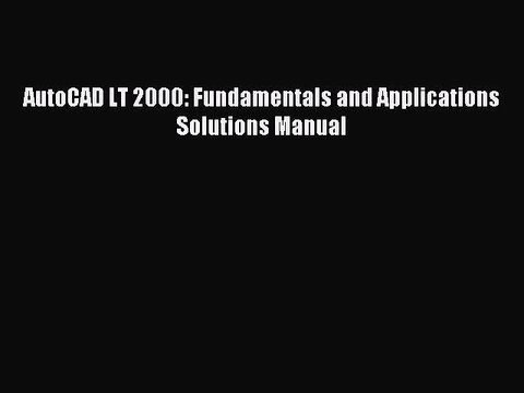Read AutoCAD LT 2000: Fundamentals and Applications Solutions Manual PDF Online