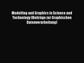 Read Modelling and Graphics in Science and Technology (BeitrÃ¤ge zur Graphischen Datenverarbeitung)