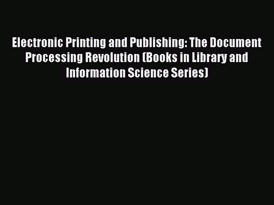 Read Electronic Printing and Publishing: The Document Processing Revolution (Books in Library