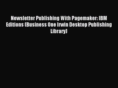 Read Newsletter Publishing With Pagemaker: IBM Editions (Business One Irwin Desktop Publishing