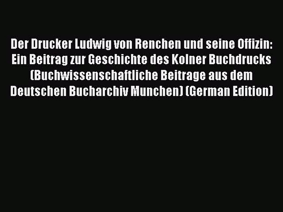 Read Der Drucker Ludwig von Renchen und seine Offizin: Ein Beitrag zur Geschichte des Kolner