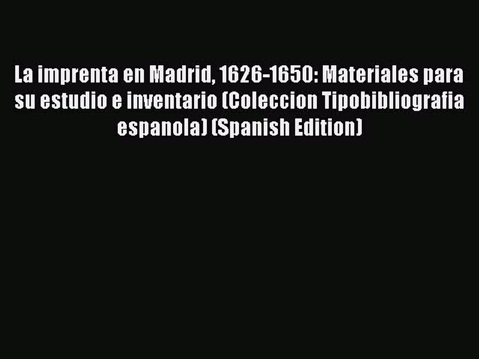 Read La imprenta en Madrid 1626-1650: Materiales para su estudio e inventario (Coleccion Tipobibliografia