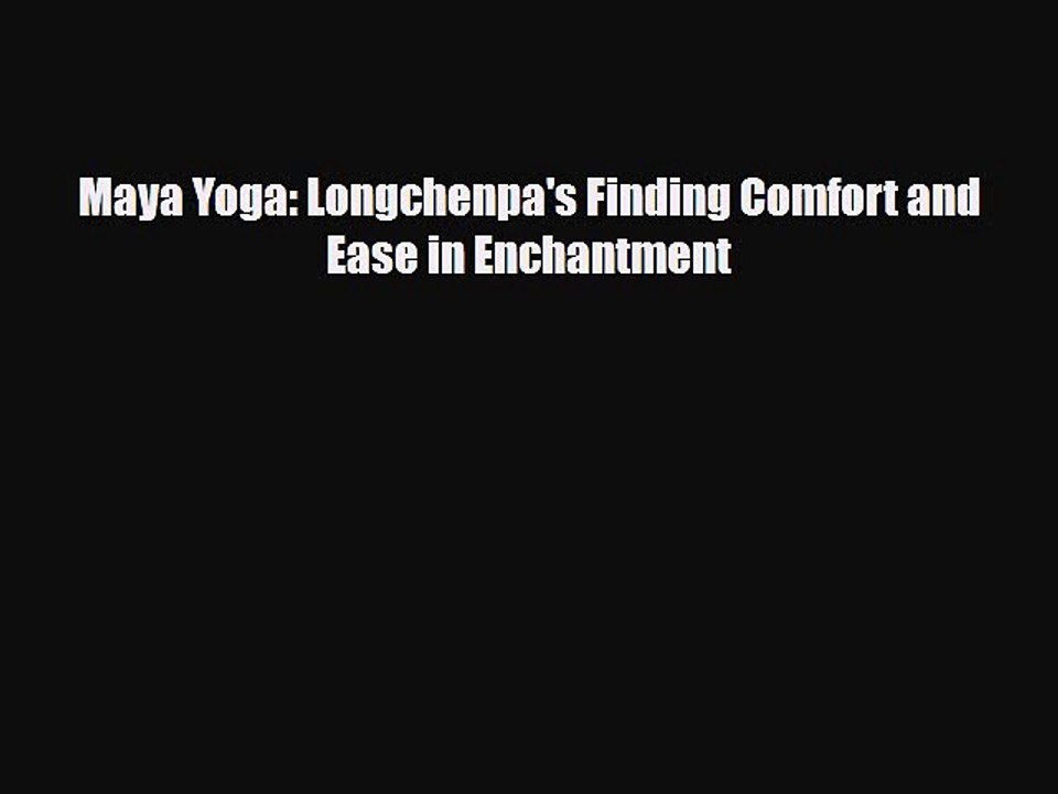 Download Maya Yoga: Longchenpa's Finding Comfort and Ease in Enchantment PDF Online