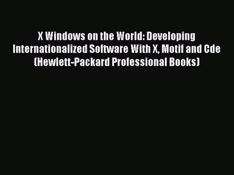 Read X Windows on the World: Developing Internationalized Software With X Motif and Cde (Hewlett-Packard