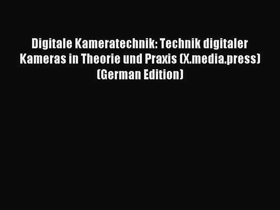 Download Digitale Kameratechnik: Technik digitaler Kameras in Theorie und Praxis (X.media.press)