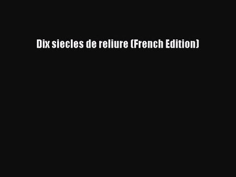 Read Dix siecles de reliure (French Edition) Ebook Free