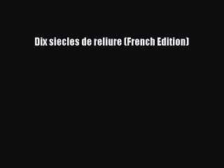 Read Dix siecles de reliure (French Edition) Ebook Free