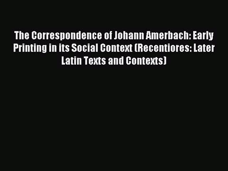 Read The Correspondence of Johann Amerbach: Early Printing in its Social Context (Recentiores: