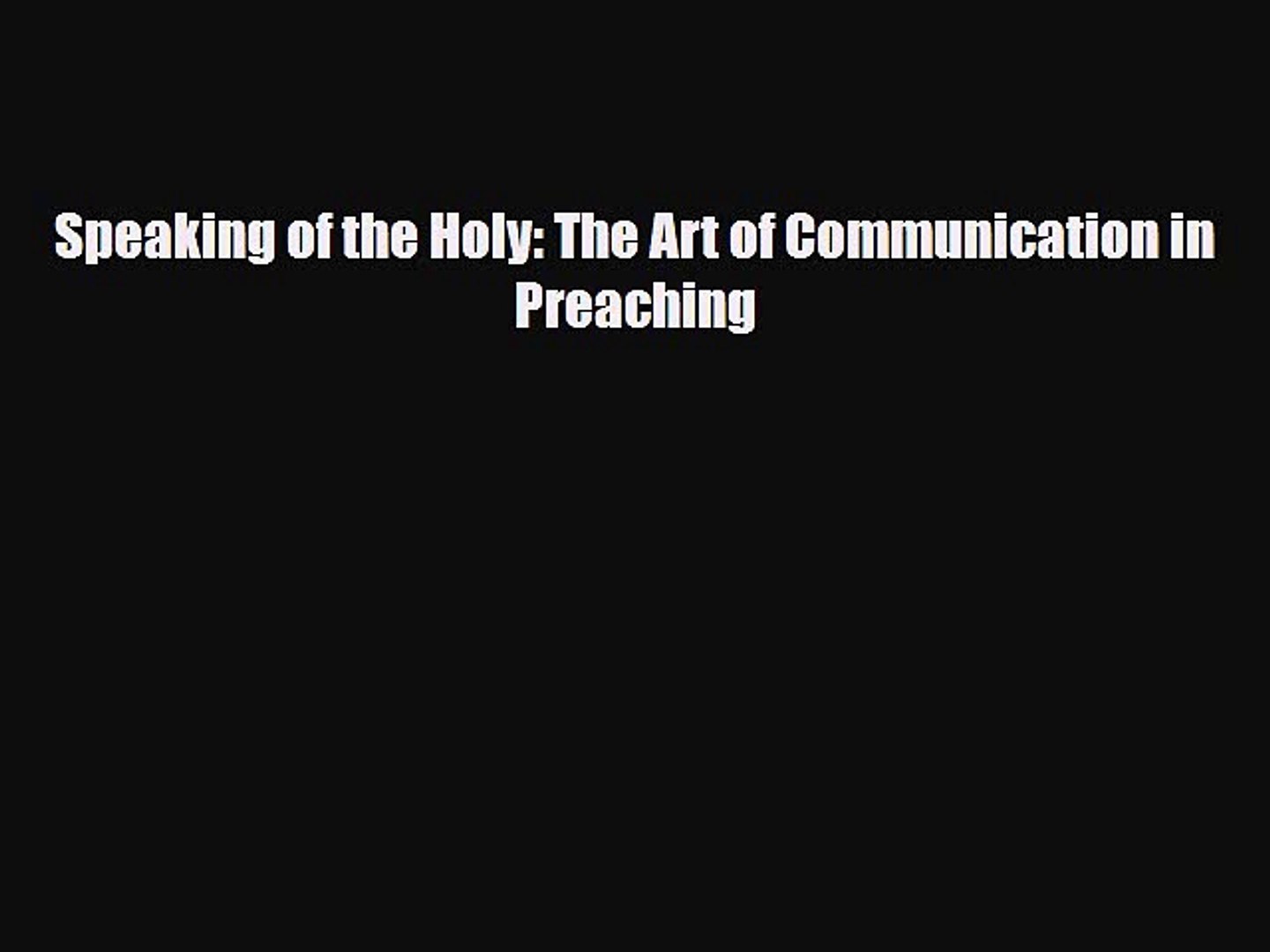 Read Speaking of the Holy: The Art of Communication in Preaching PDF Online