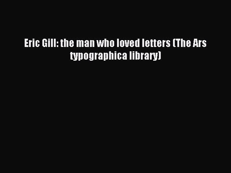 Read Eric Gill: the man who loved letters (The Ars typographica library) Ebook Free