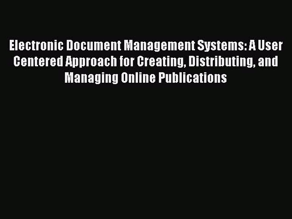 Read Electronic Document Management Systems: A User Centered Approach for Creating Distributing