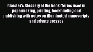 Read Glaister's Glossary of the book: Terms used in papermaking printing bookbinding and publishing