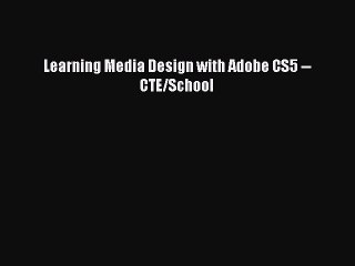 Read Learning Media Design with Adobe CS5 -- CTE/School PDF Online