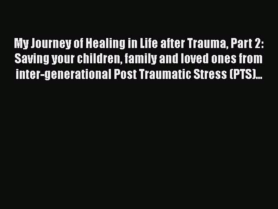 Download My Journey of Healing in Life after Trauma Part 2: Saving your children family and