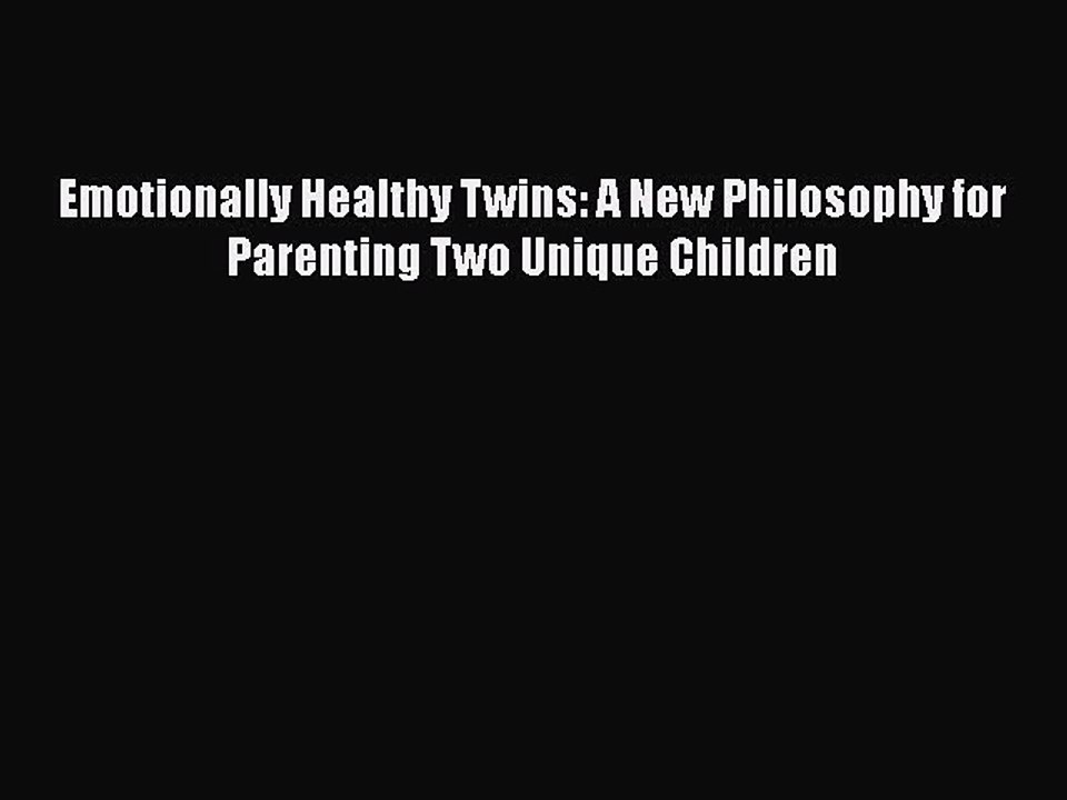 Download Emotionally Healthy Twins: A New Philosophy for Parenting Two Unique Children  Read