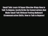 [Read] Small Talk: Learn 14 Super Effective Ways How to Talk To Anyone Easily Strike Up Conversations