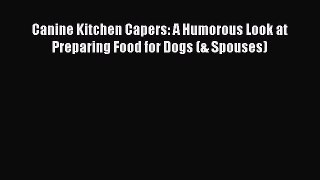 [PDF] Canine Kitchen Capers: A Humorous Look at Preparing Food for Dogs (& Spouses) Free Books