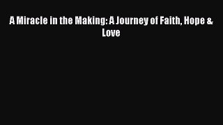 [Read PDF] A Miracle in the Making: A Journey of Faith Hope & Love  Read Online