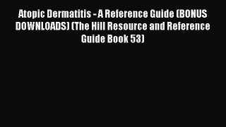 Download Atopic Dermatitis - A Reference Guide (BONUS DOWNLOADS) (The Hill Resource and Reference