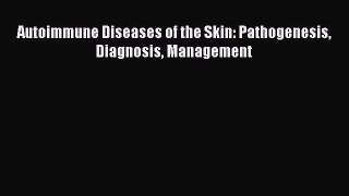 Download Autoimmune Diseases of the Skin: Pathogenesis Diagnosis Management PDF Free