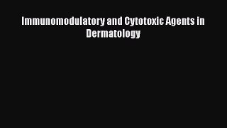 Read Immunomodulatory and Cytotoxic Agents in Dermatology Ebook Free