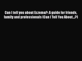 Read Can I tell you about Eczema?: A guide for friends family and professionals (Can I Tell