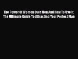 [Read] The Power Of Women Over Men And How To Use It: The Ultimate Guide To Attracting Your