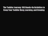 [Download] The Toddler Journey: 100 Hands-On Activities to Keep Your Toddler Busy Learning