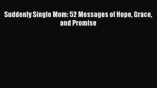 [Download] Suddenly Single Mom: 52 Messages of Hope Grace and Promise Free Books
