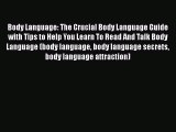 [Read] Body Language: The Crucial Body Language Guide with Tips to Help You Learn To Read And