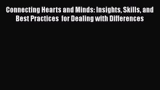 [Read] Connecting Hearts and Minds: Insights Skills and Best Practices  for Dealing with Differences