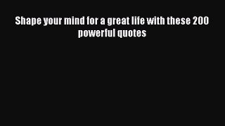 [Read] Shape your mind for a great life with these 200 powerful quotes E-Book Free