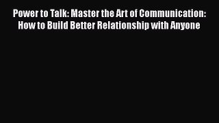 [PDF] Power to Talk: Master the Art of Communication: How to Build Better Relationship with