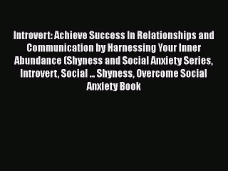 [Read] Introvert: Achieve Success In Relationships and Communication by Harnessing Your Inner