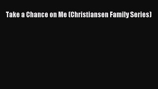 Download Take a Chance on Me (Christiansen Family Series) PDF Online