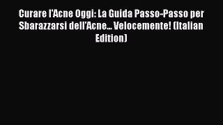 Read Curare l'Acne Oggi: La Guida Passo-Passo per Sbarazzarsi dell'Acne... Velocemente! (Italian