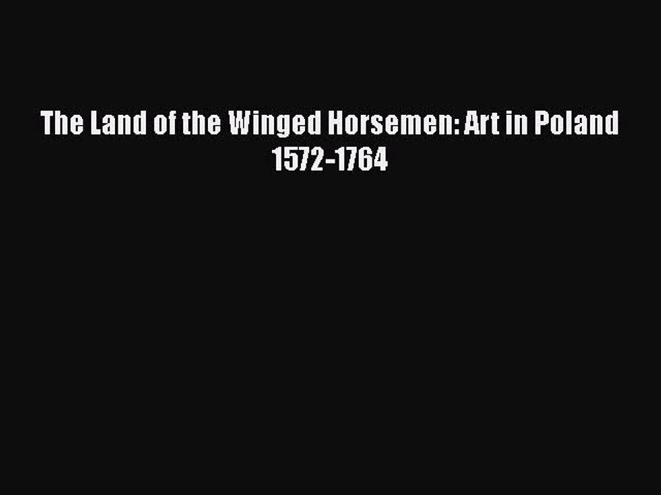 Read The Land of the Winged Horsemen: Art in Poland 1572-1764 Ebook Free