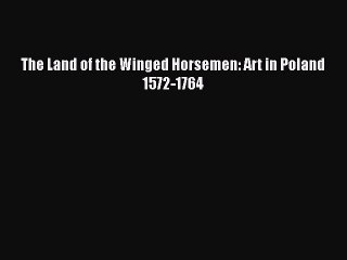 Read The Land of the Winged Horsemen: Art in Poland 1572-1764 Ebook Free