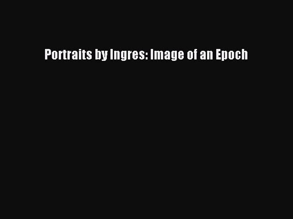Read Portraits by Ingres: Image of an Epoch Ebook Free