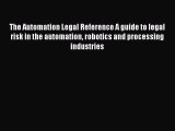 Read The Automation Legal Reference A guide to legal risk in the automation robotics and processing