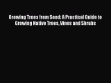 Read Growing Trees from Seed: A Practical Guide to Growing Native Trees Vines and Shrubs Ebook