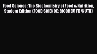 Read Food Science: The Biochemistry of Food & Nutrition Student Edition (FOOD SCIENCE: BIOCHEM