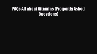 READ book  FAQs All about Vitamins (Freqently Asked Questions)#  Full Free