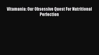 Read Vitamania: Our Obsessive Quest For Nutritional Perfection Ebook Free