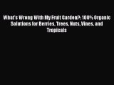 Read What's Wrong With My Fruit Garden?: 100% Organic Solutions for Berries Trees Nuts Vines